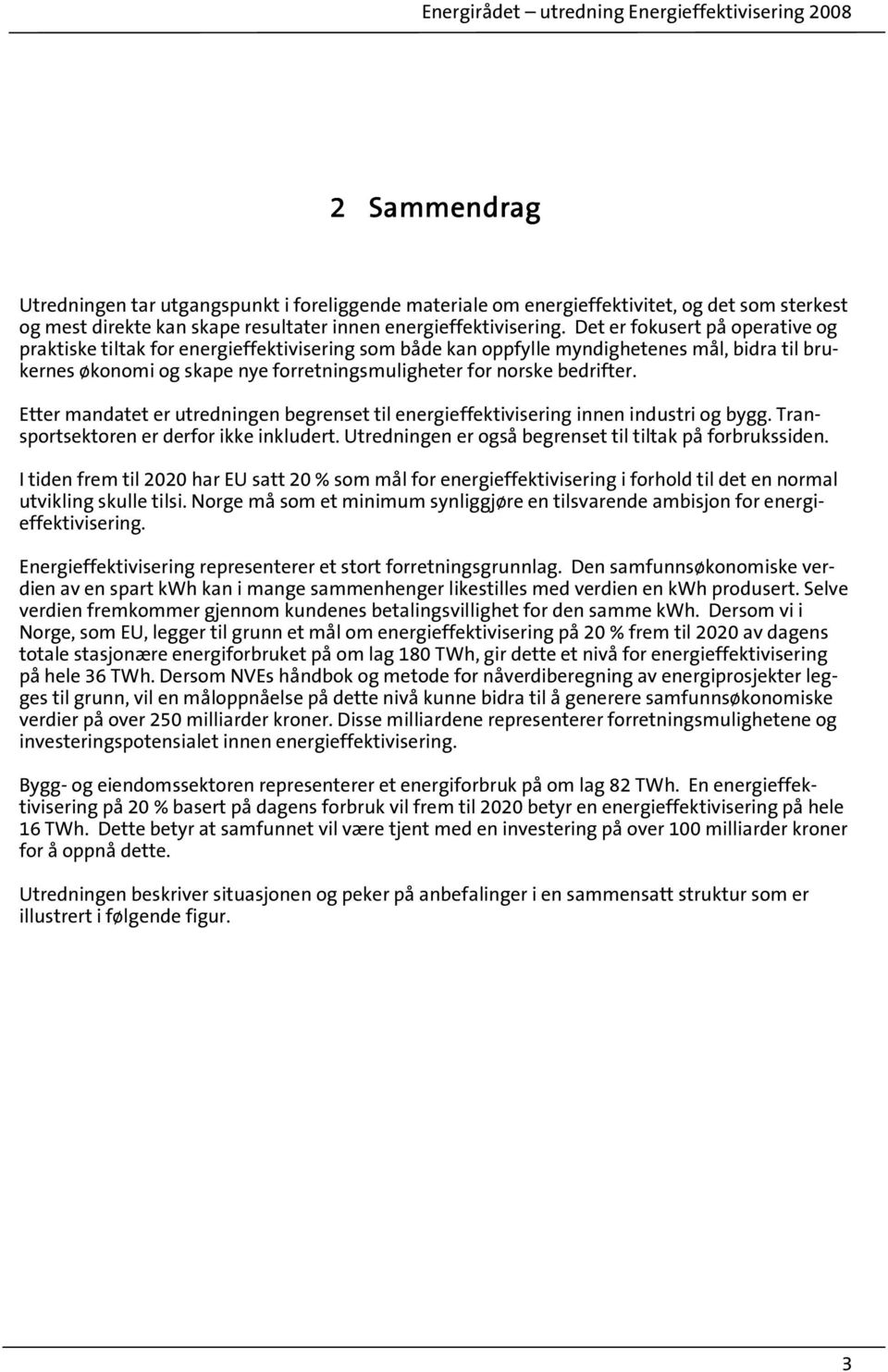 Etter mandatet er utredningen begrenset til energieffektivisering innen industri og bygg. Transportsektoren er derfor ikke inkludert. Utredningen er også begrenset til tiltak på forbrukssiden.