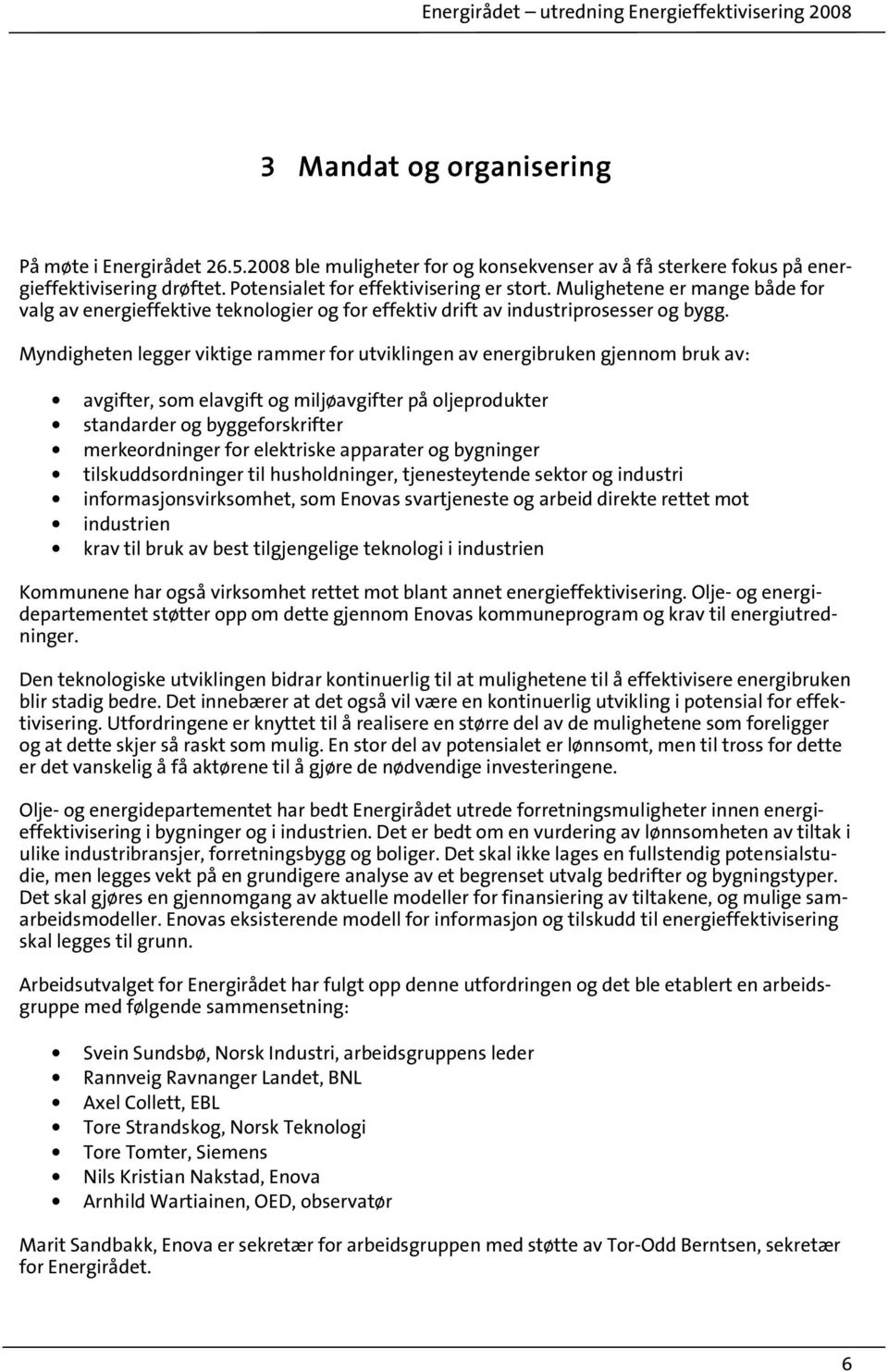 Myndigheten legger viktige rammer for utviklingen av energibruken gjennom bruk av: avgifter, som elavgift og miljøavgifter på oljeprodukter standarder og byggeforskrifter merkeordninger for