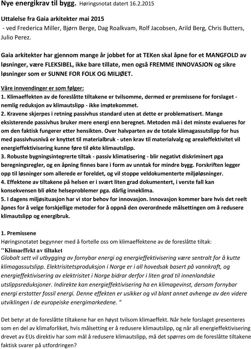 OG MILJØET. Våre innvendinger er som følger: 1. Klimaeffekten av de foreslåtte tiltakene er tvilsomme, dermed er premissene for forslaget - nemlig reduksjon av klimautslipp - ikke imøtekommet. 2.