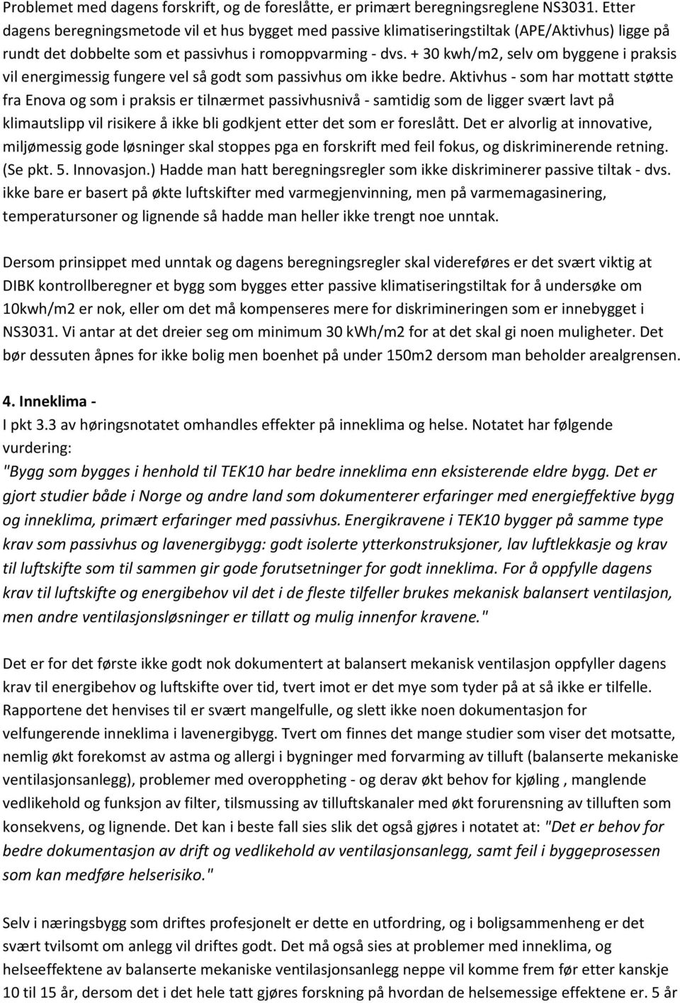 + 30 kwh/m2, selv om byggene i praksis vil energimessig fungere vel så godt som passivhus om ikke bedre.