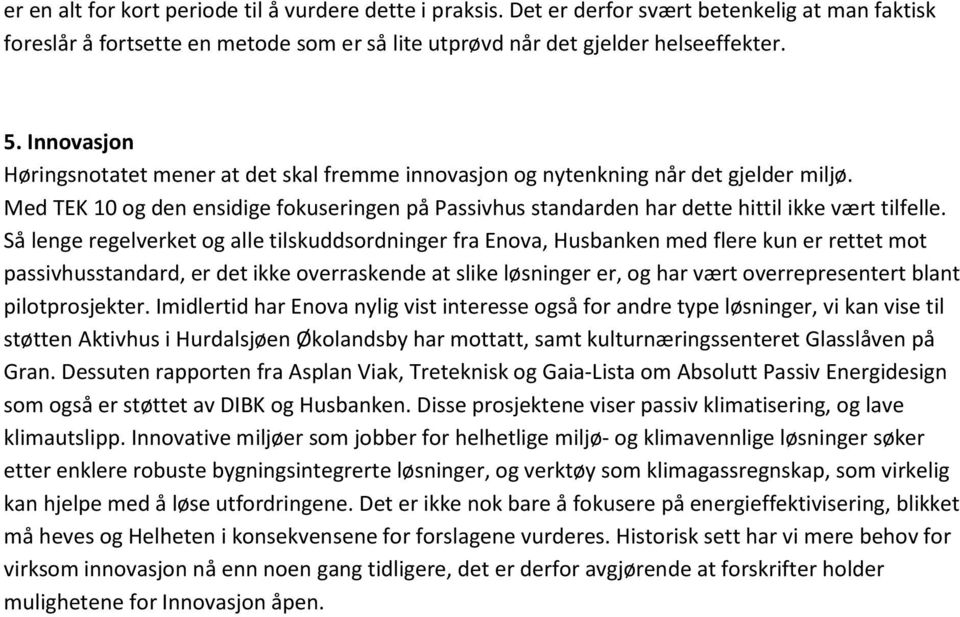 Så lenge regelverket og alle tilskuddsordninger fra Enova, Husbanken med flere kun er rettet mot passivhusstandard, er det ikke overraskende at slike løsninger er, og har vært overrepresentert blant