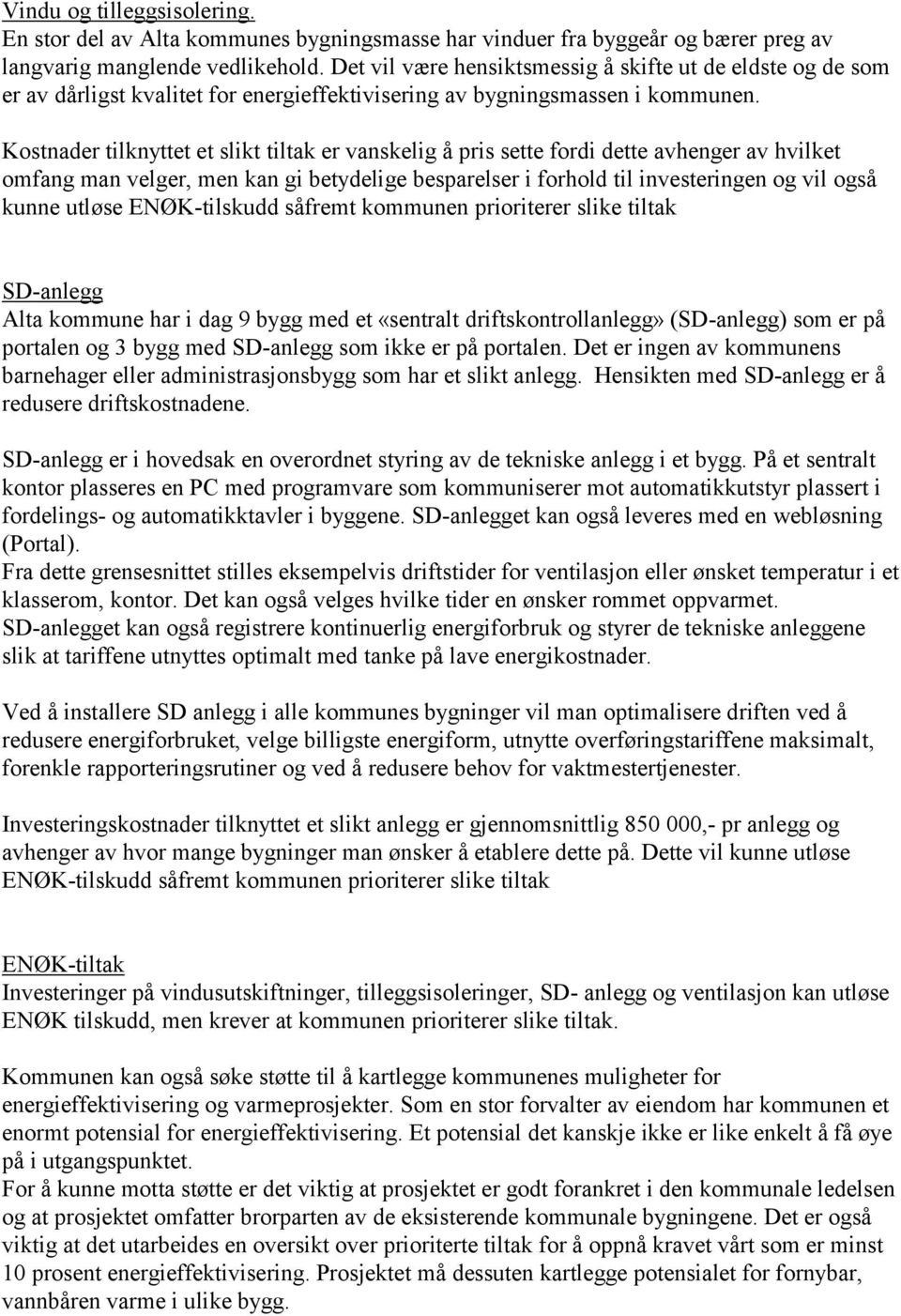 Kostnader tilknyttet et slikt tiltak er vanskelig å pris sette fordi dette avhenger av hvilket omfang man velger, men kan gi betydelige besparelser i forhold til investeringen og vil også kunne