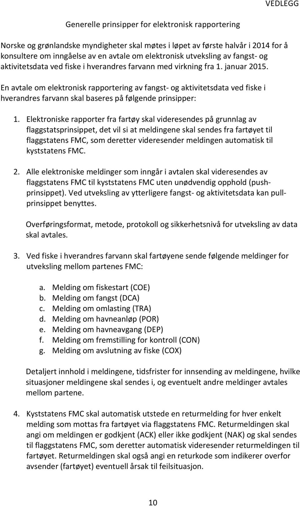 En avtale om elektronisk rapportering av fangst- og aktivitetsdata ved fiske i hverandres farvann skal baseres på følgende prinsipper: 1.