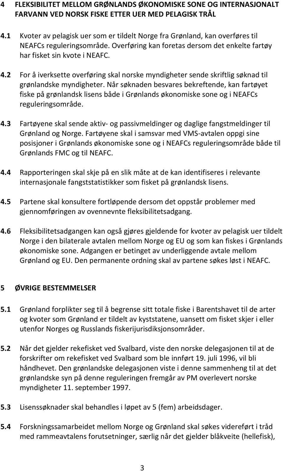 2 For å iverksette overføring skal norske myndigheter sende skriftlig søknad til grønlandske myndigheter.
