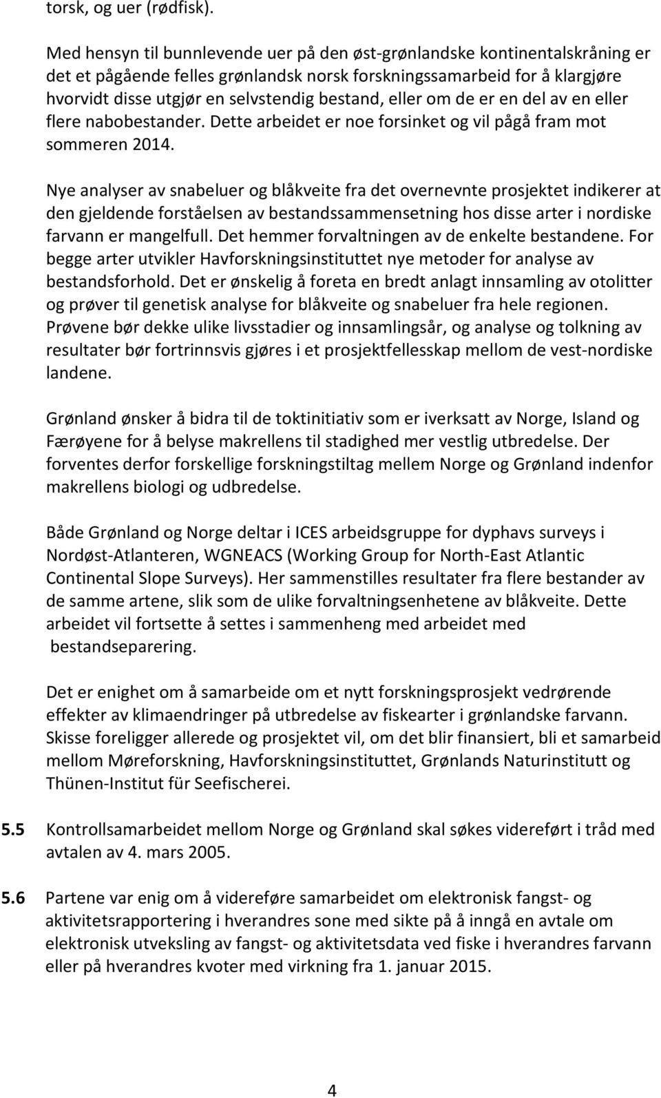 eller om de er en del av en eller flere nabobestander. Dette arbeidet er noe forsinket og vil pågå fram mot sommeren 2014.