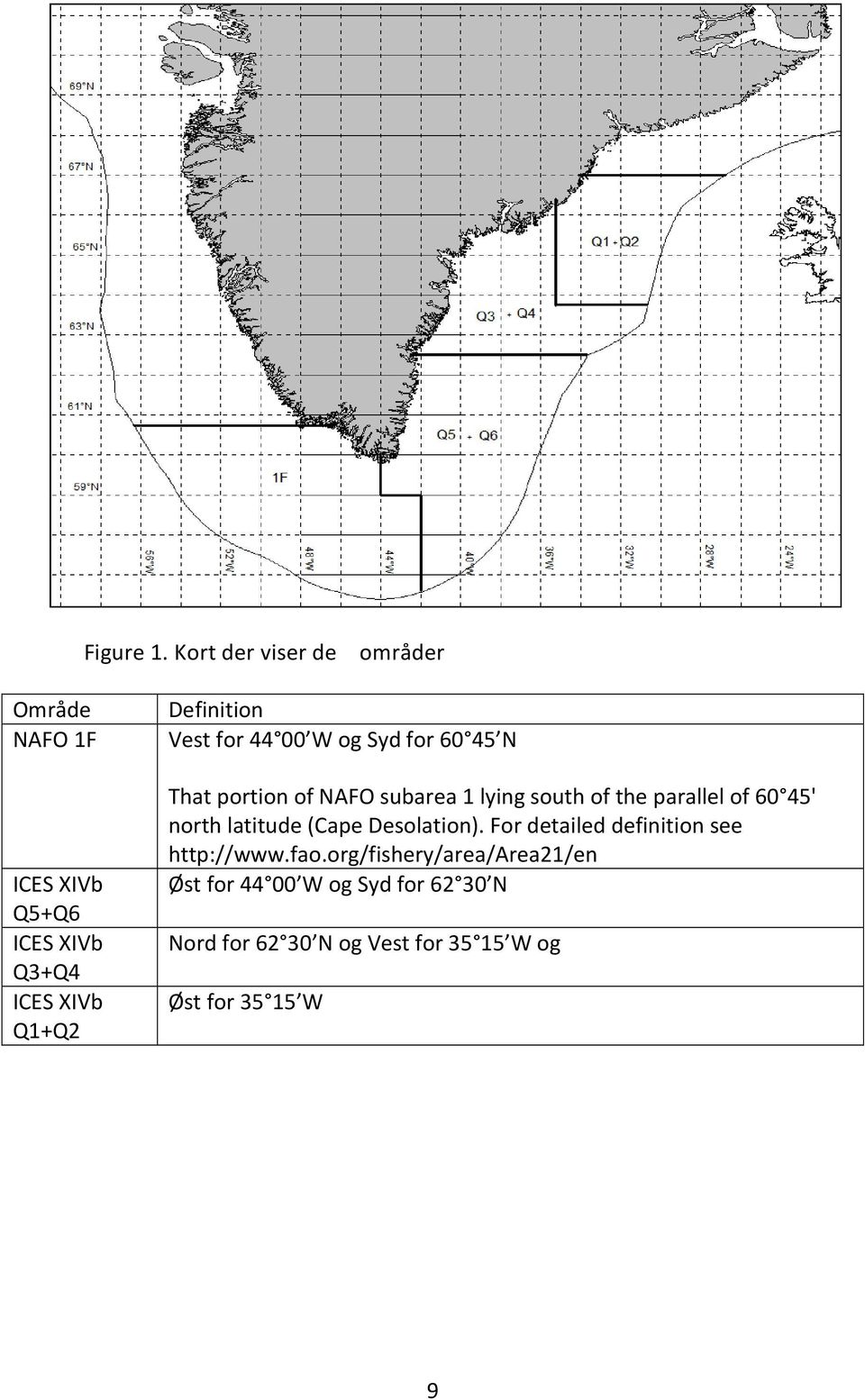 Vest for 44 00 W og Syd for 60 45 N That portion of NAFO subarea 1 lying south of the parallel of 60