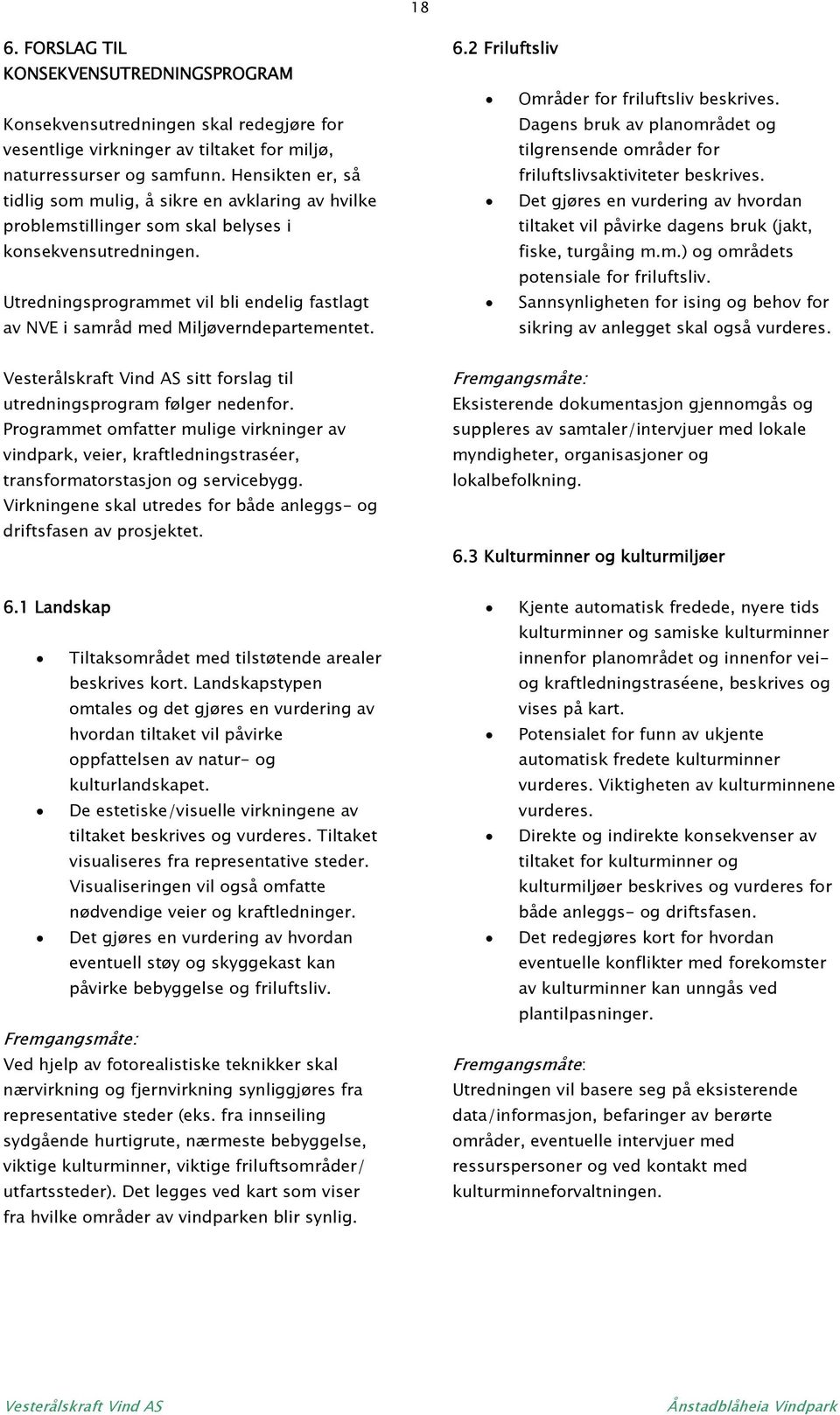 Utredningsprogrammet vil bli endelig fastlagt av NVE i samråd med Miljøverndepartementet. 6.2 Friluftsliv Områder for friluftsliv beskrives.