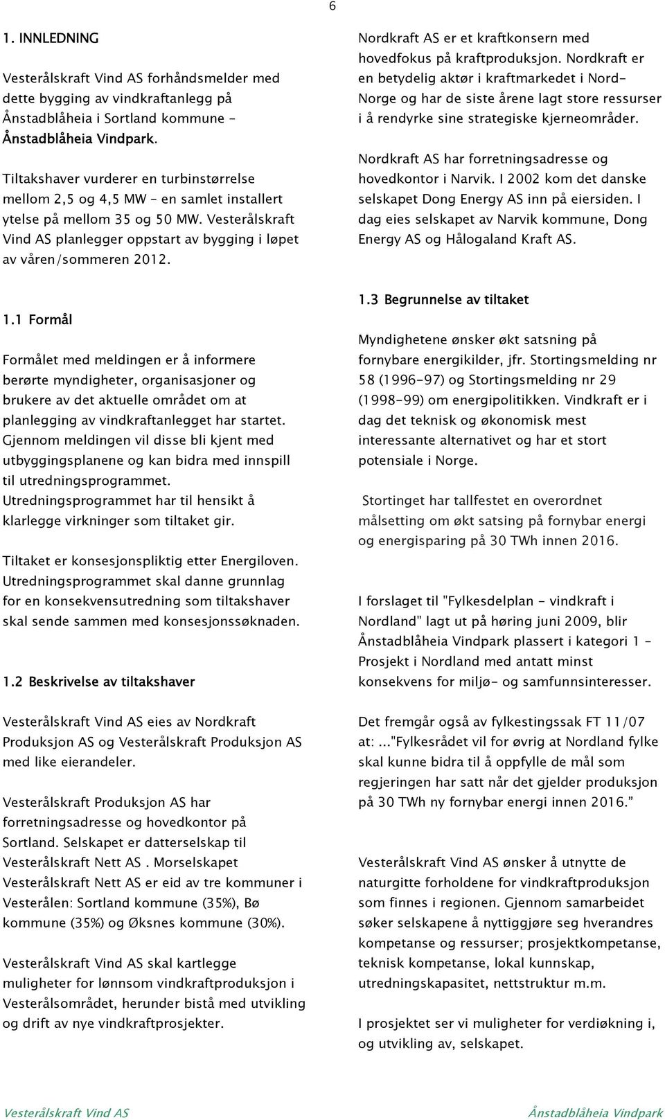 Nordkraft AS er et kraftkonsern med hovedfokus på kraftproduksjon.