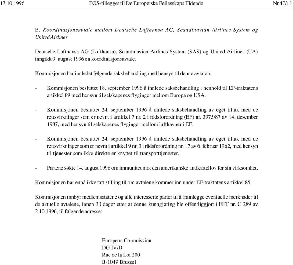 9. august 1996 en koordinasjonsavtale. Kommisjonen har innledet følgende saksbehandling med hensyn til denne avtalen: - Kommisjonen besluttet 18.