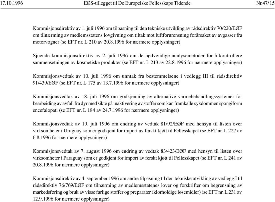 nr. L 210 av 20.8.1996 for nærmere opplysninger) Sjuende kommisjonsdirektiv av 2. juli 1996 om de nødvendige analysemetoder for å kontrollere sammensetningen av kosmetiske produkter (se EFT nr.