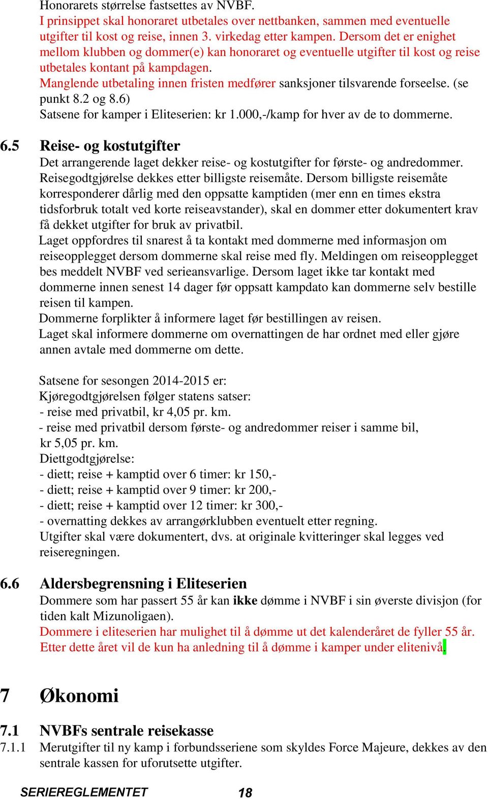 Manglende utbetaling innen fristen medfører sanksjoner tilsvarende forseelse. (se punkt 8.2 og 8.6) Satsene for kamper i Eliteserien: kr 1.000,-/kamp for hver av de to dommerne. 6.
