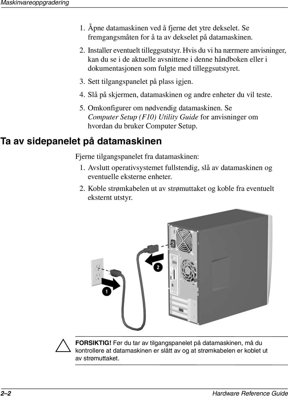 Slå på skjermen, datamaskinen og andre enheter du vil teste. 5. Omkonfigurer om nødvendig datamaskinen. Se Computer Setup (F10) Utility Guide for anvisninger om hvordan du bruker Computer Setup.