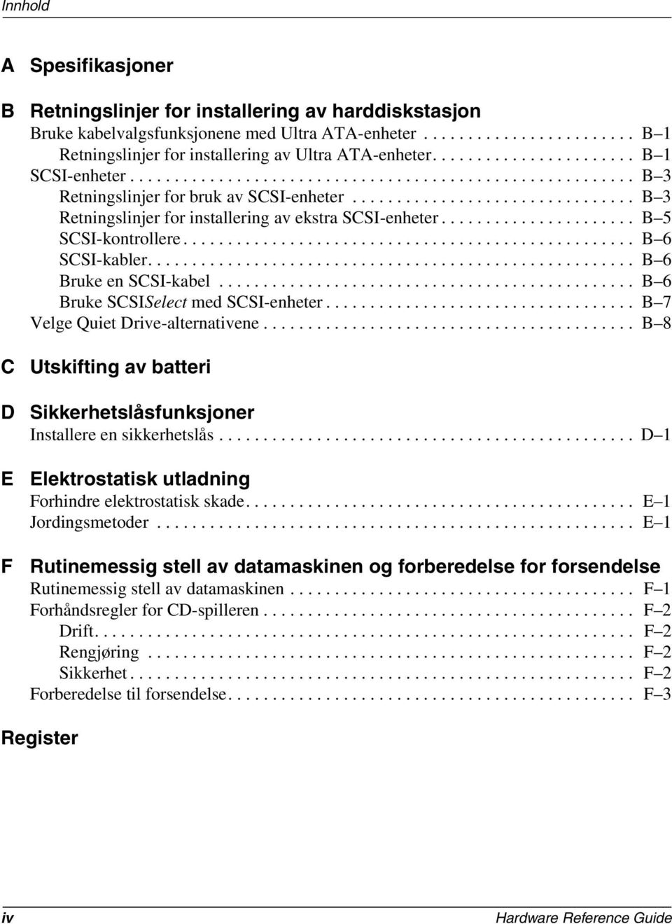 ............................... B 3 Retningslinjer for installering av ekstra SCSI-enheter...................... B 5 SCSI-kontrollere................................................... B 6 SCSI-kabler.