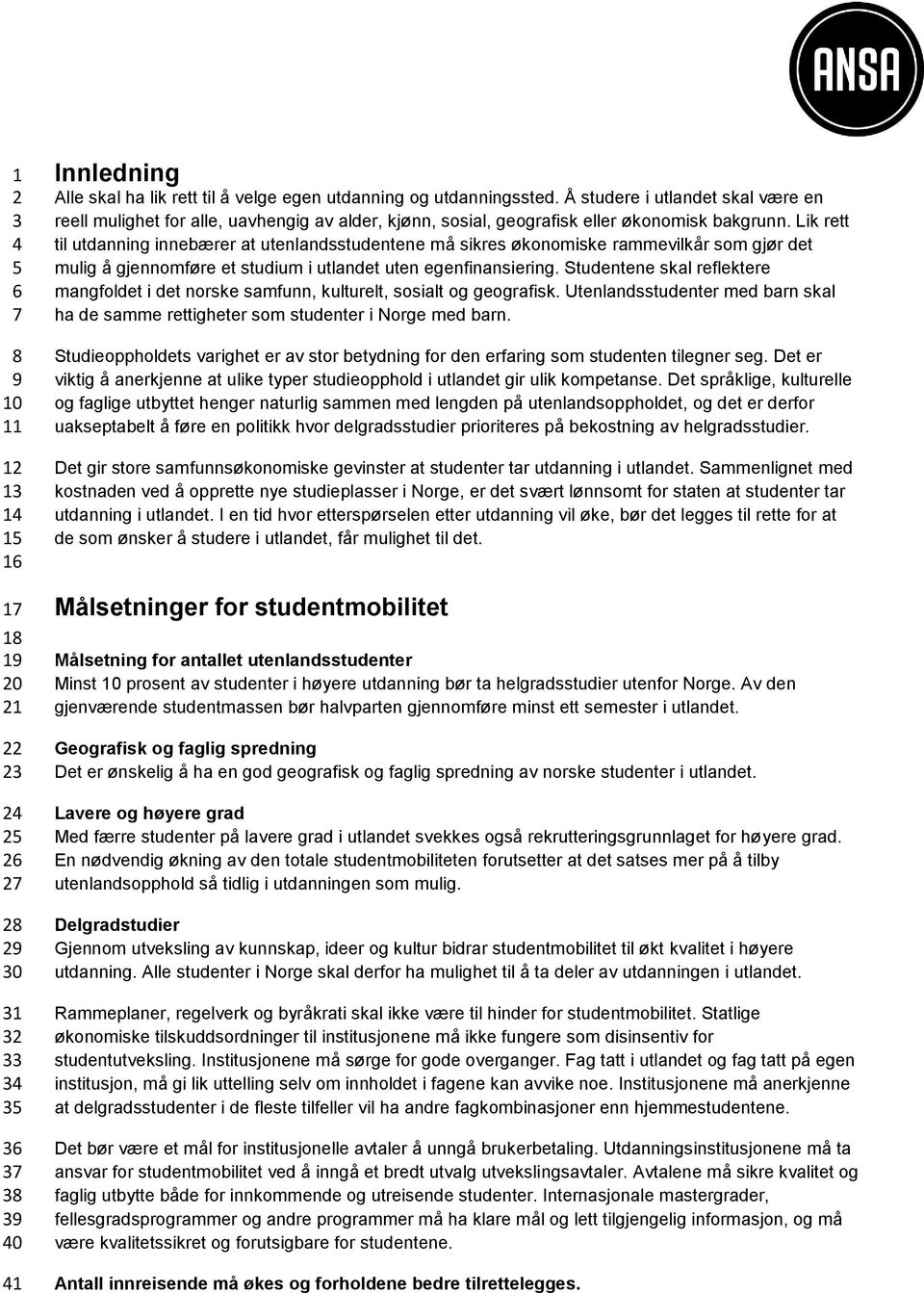 Lik rett til utdanning innebærer at utenlandsstudentene må sikres økonomiske rammevilkår som gjør det mulig å gjennomføre et studium i utlandet uten egenfinansiering.