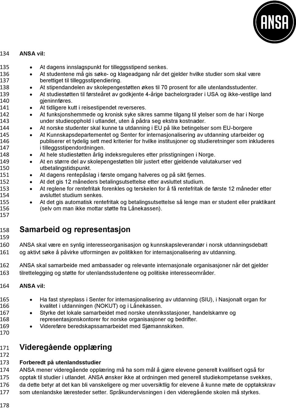 At stipendandelen av skolepengestøtten økes til 70 prosent for alle utenlandsstudenter. At studiestøtten til førsteåret av godkjente 4-årige bachelorgrader i USA og ikke-vestlige land gjeninnføres.