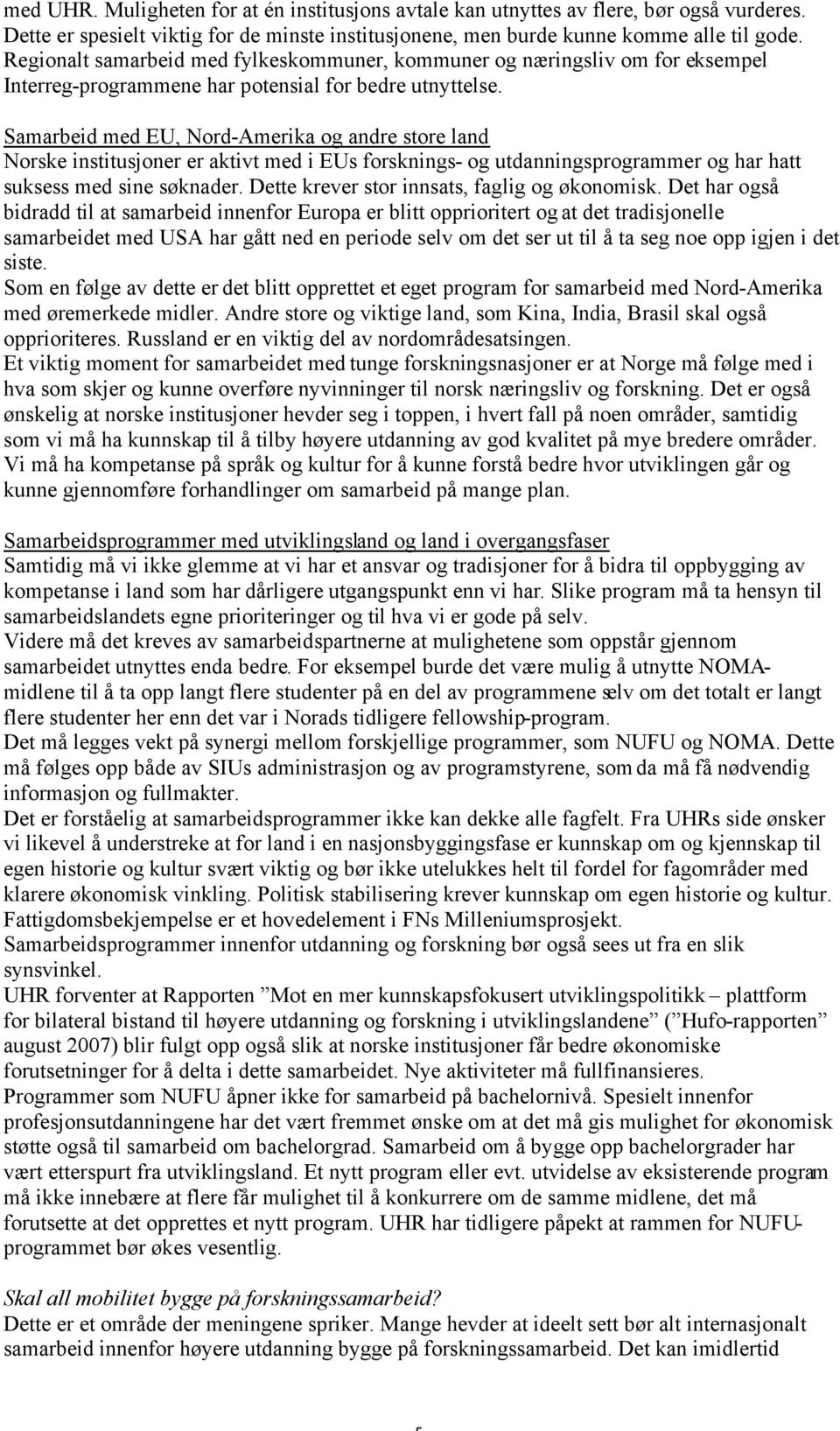 Samarbeid med EU, Nord-Amerika og andre store land Norske institusjoner er aktivt med i EUs forsknings- og utdanningsprogrammer og har hatt suksess med sine søknader.