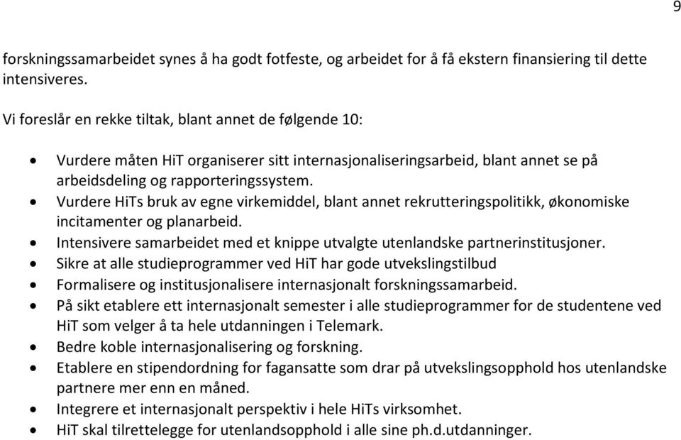 Vurdere HiTs bruk av egne virkemiddel, blant annet rekrutteringspolitikk, økonomiske incitamenter og planarbeid. Intensivere samarbeidet med et knippe utvalgte utenlandske partnerinstitusjoner.