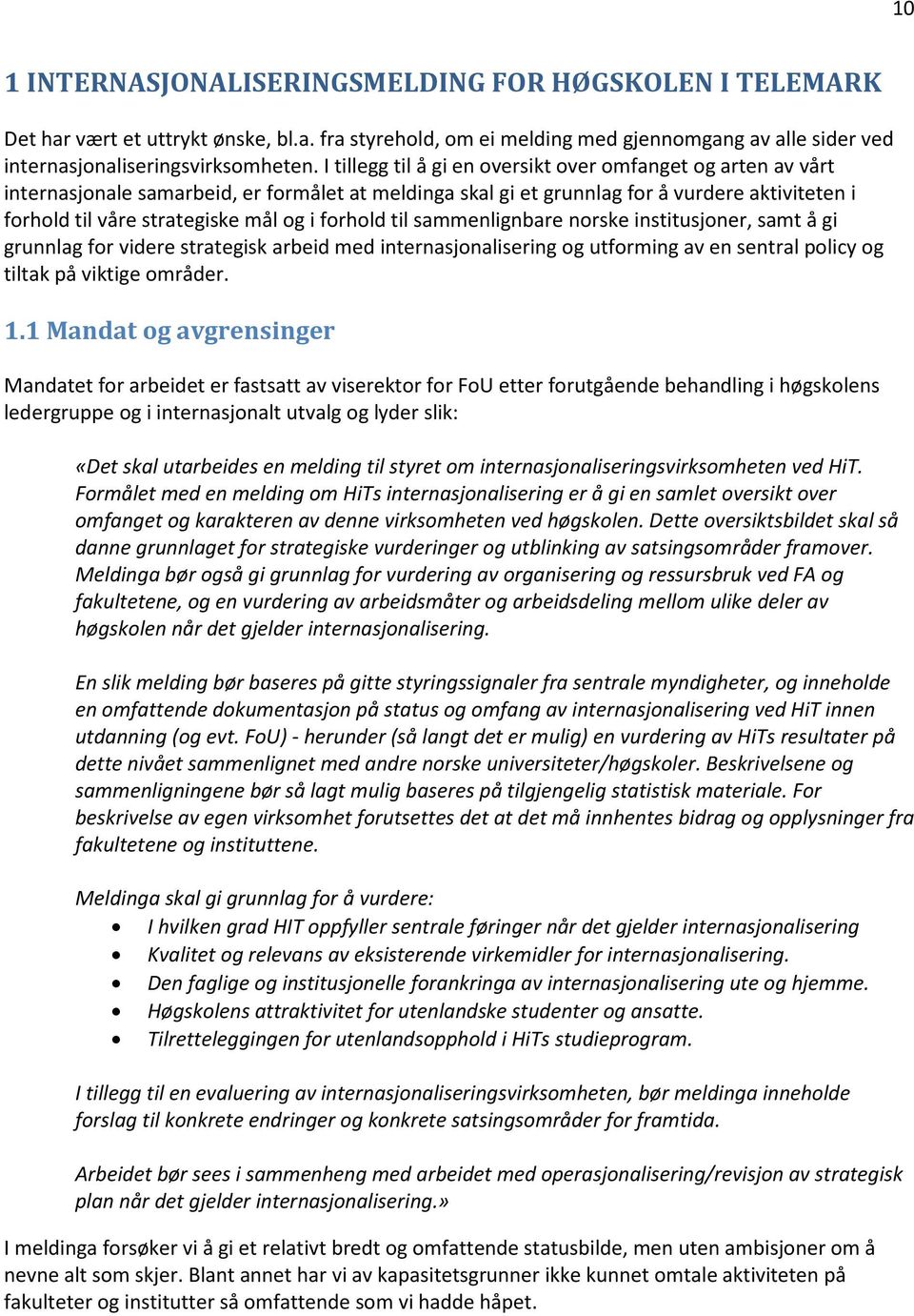 forhold til sammenlignbare norske institusjoner, samt å gi grunnlag for videre strategisk arbeid med internasjonalisering og utforming av en sentral policy og tiltak på viktige områder. 1.