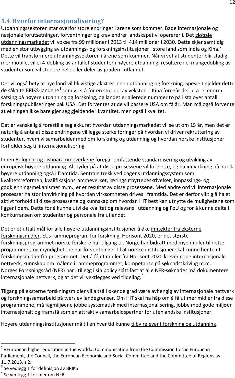 Dette skjer samtidig med en stor utbygging av utdannings- og forskningsinstitusjoner i store land som India og Kina. 2 Dette vil transformere utdanningssektoren i årene som kommer.