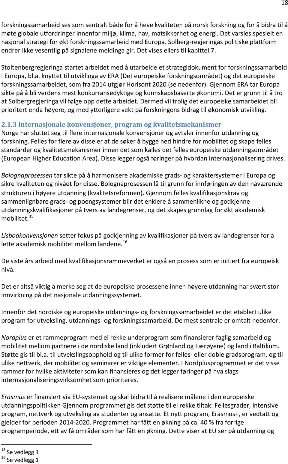 Det vises ellers til kapittel 7. Stoltenbergregjeringa startet arbeidet med å utarbeide et strategidokument for forskningssamarbeid i Europa, bl.a. knyttet til utviklinga av ERA (Det europeiske forskningsområdet) og det europeiske forskningssamarbeidet, som fra 2014 utgjør Horisont 2020 (se nedenfor).