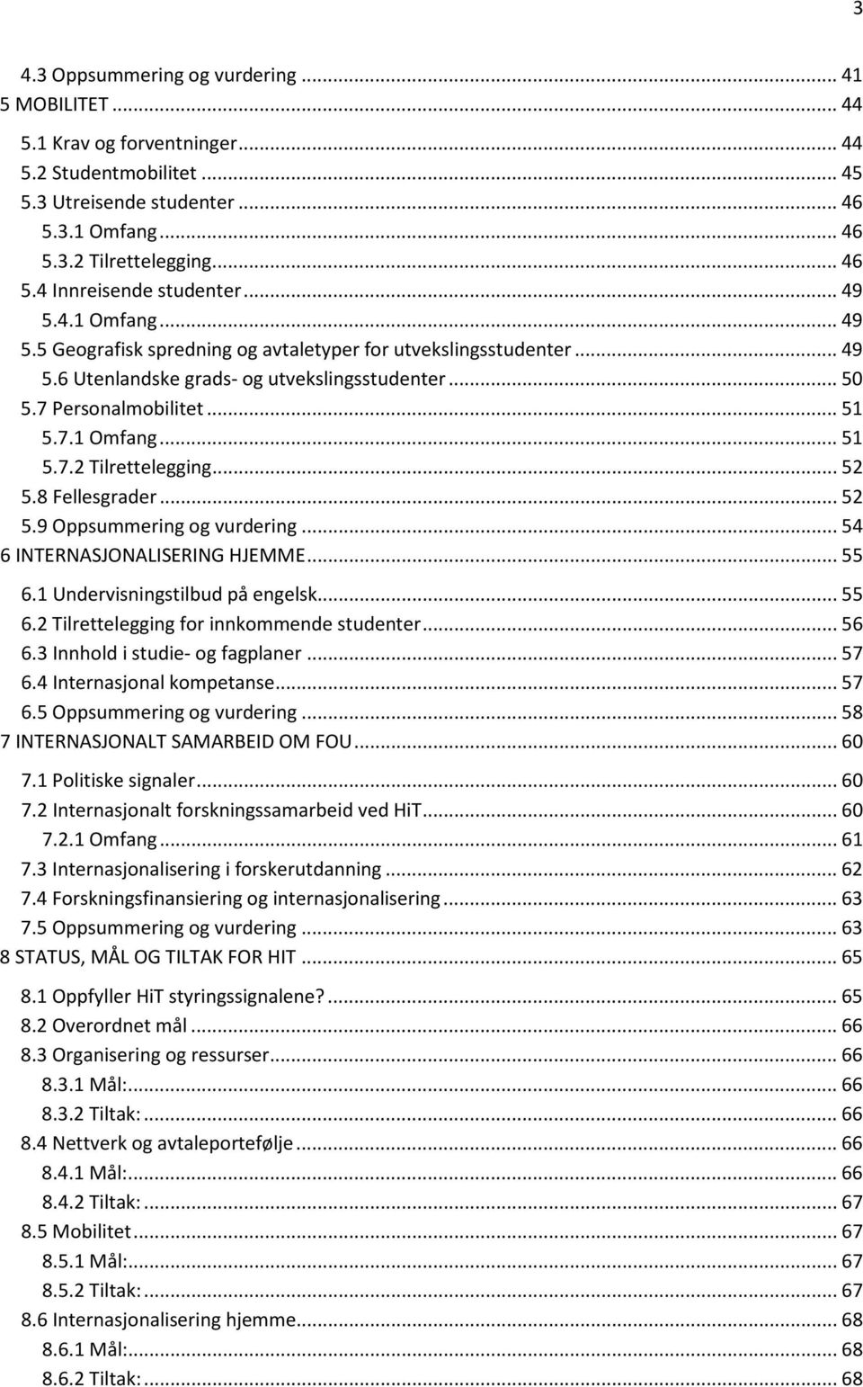 .. 52 5.8 Fellesgrader... 52 5.9 Oppsummering og vurdering... 54 6 INTERNASJONALISERING HJEMME... 55 6.1 Undervisningstilbud på engelsk... 55 6.2 Tilrettelegging for innkommende studenter... 56 6.