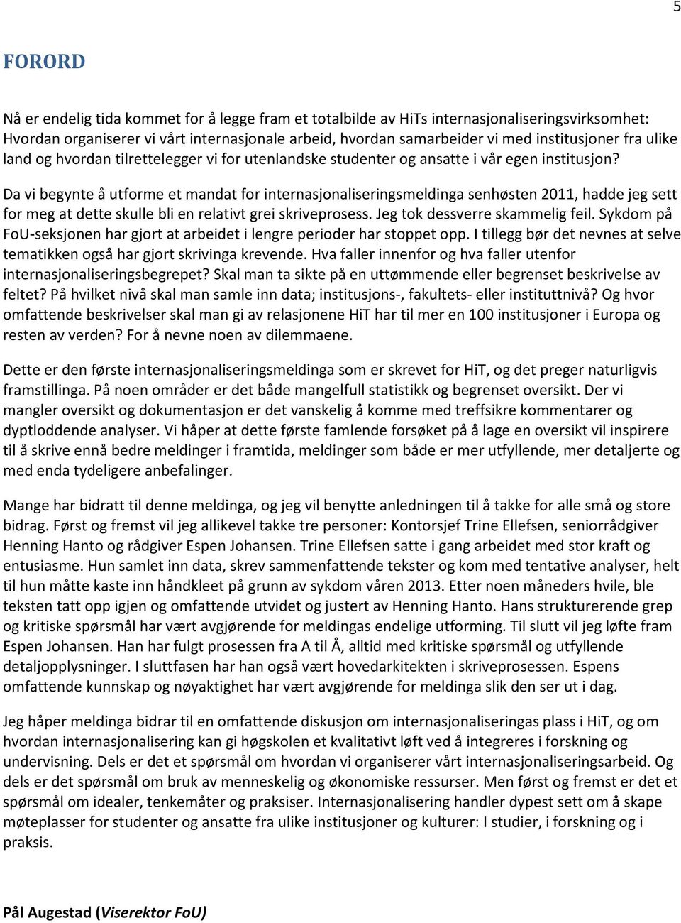 Da vi begynte å utforme et mandat for internasjonaliseringsmeldinga senhøsten 2011, hadde jeg sett for meg at dette skulle bli en relativt grei skriveprosess. Jeg tok dessverre skammelig feil.