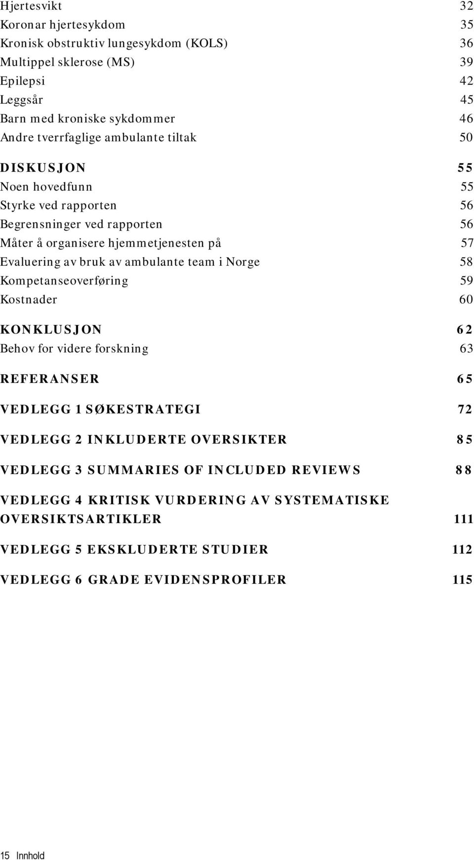 team i Norge 58 Kompetanseoverføring 59 Kostnader 60 KONKLUSJON 62 Behov for videre forskning 63 REFERANSER 65 VEDLEGG 1 SØKESTRATEGI 72 VEDLEGG 2 INKLUDERTE OVERSIKTER 85 VEDLEGG