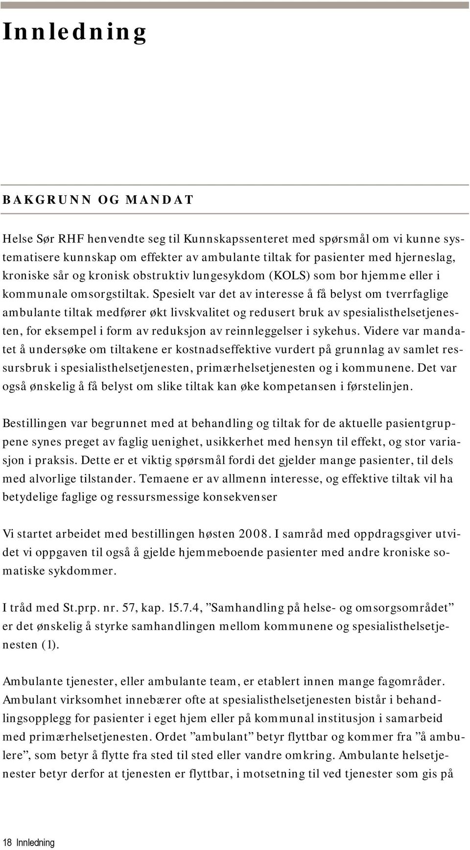 Spesielt var det av interesse å få belyst om tverrfaglige ambulante tiltak medfører økt livskvalitet og redusert bruk av spesialisthelsetjenesten, for eksempel i form av reduksjon av reinnleggelser i