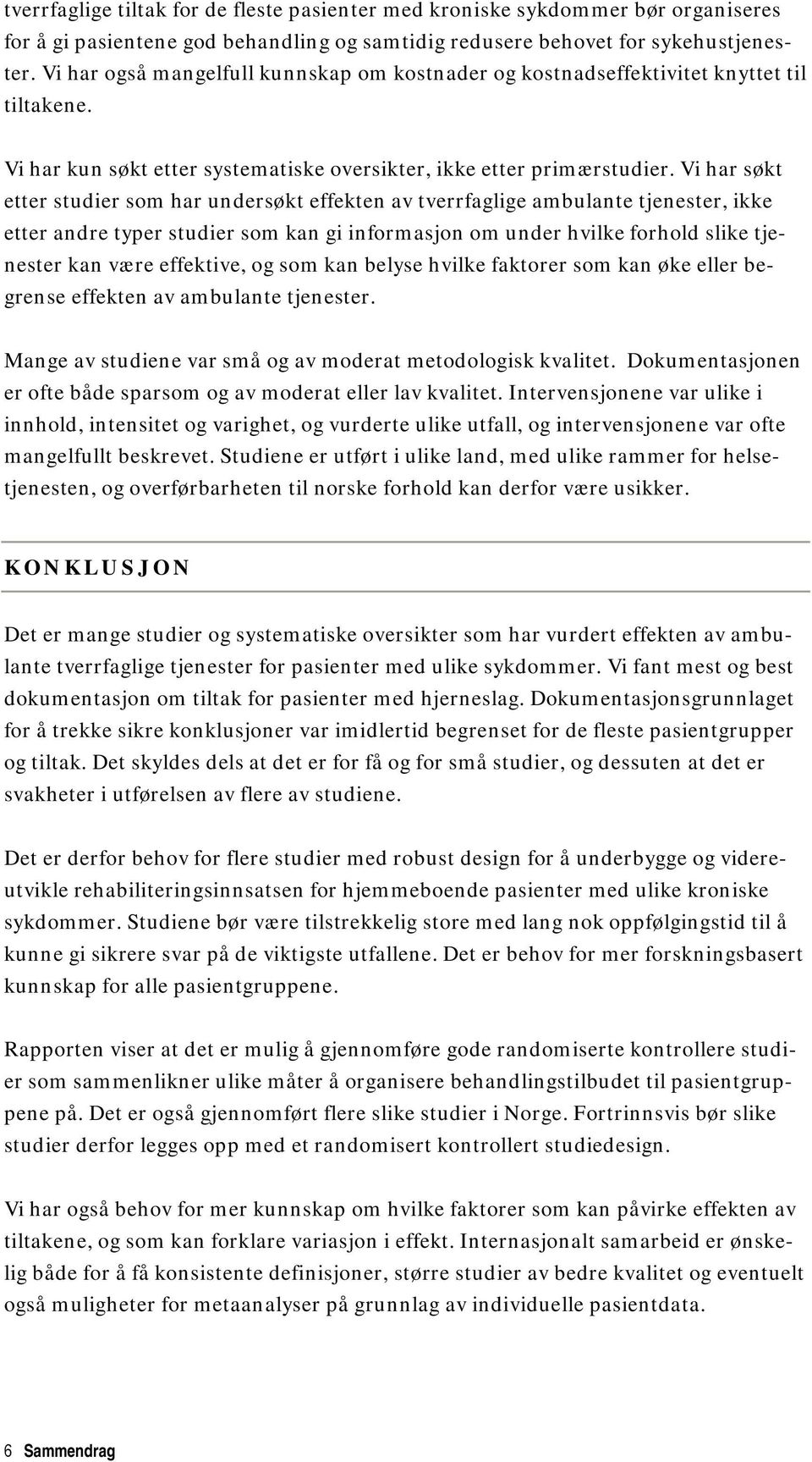 Vi har søkt etter studier som har undersøkt effekten av tverrfaglige ambulante tjenester, ikke etter andre typer studier som kan gi informasjon om under hvilke forhold slike tjenester kan være