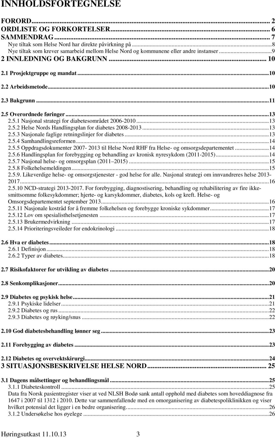 .. 11 2.5 Overordnede føringer... 13 2.5.1 Nasjonal strategi for diabetesområdet 2006-2010... 13 2.5.2 Helse Nords Handlingsplan for diabetes 2008-2013... 13 2.5.3 Nasjonale faglige retningslinjer for diabetes.