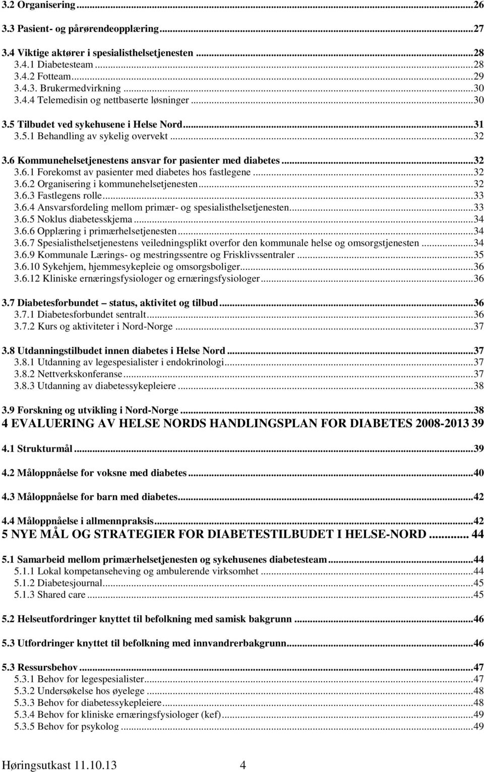 .. 32 3.6.2 Organisering i kommunehelsetjenesten... 32 3.6.3 Fastlegens rolle... 33 3.6.4 Ansvarsfordeling mellom primær- og spesialisthelsetjenesten... 33 3.6.5 Noklus diabetesskjema... 34 3.6.6 Opplæring i primærhelsetjenesten.