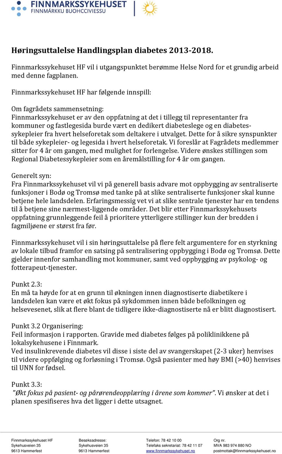 dedikert diabeteslege og en diabetessykepleier fra hvert helseforetak som deltakere i utvalget. Dette for å sikre synspunkter til både sykepleier- og legesida i hvert helseforetak.