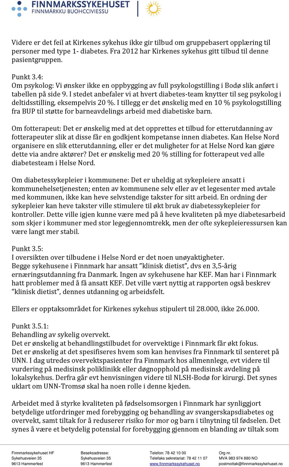 I stedet anbefaler vi at hvert diabetes-team knytter til seg psykolog i deltidsstilling, eksempelvis 20 %.