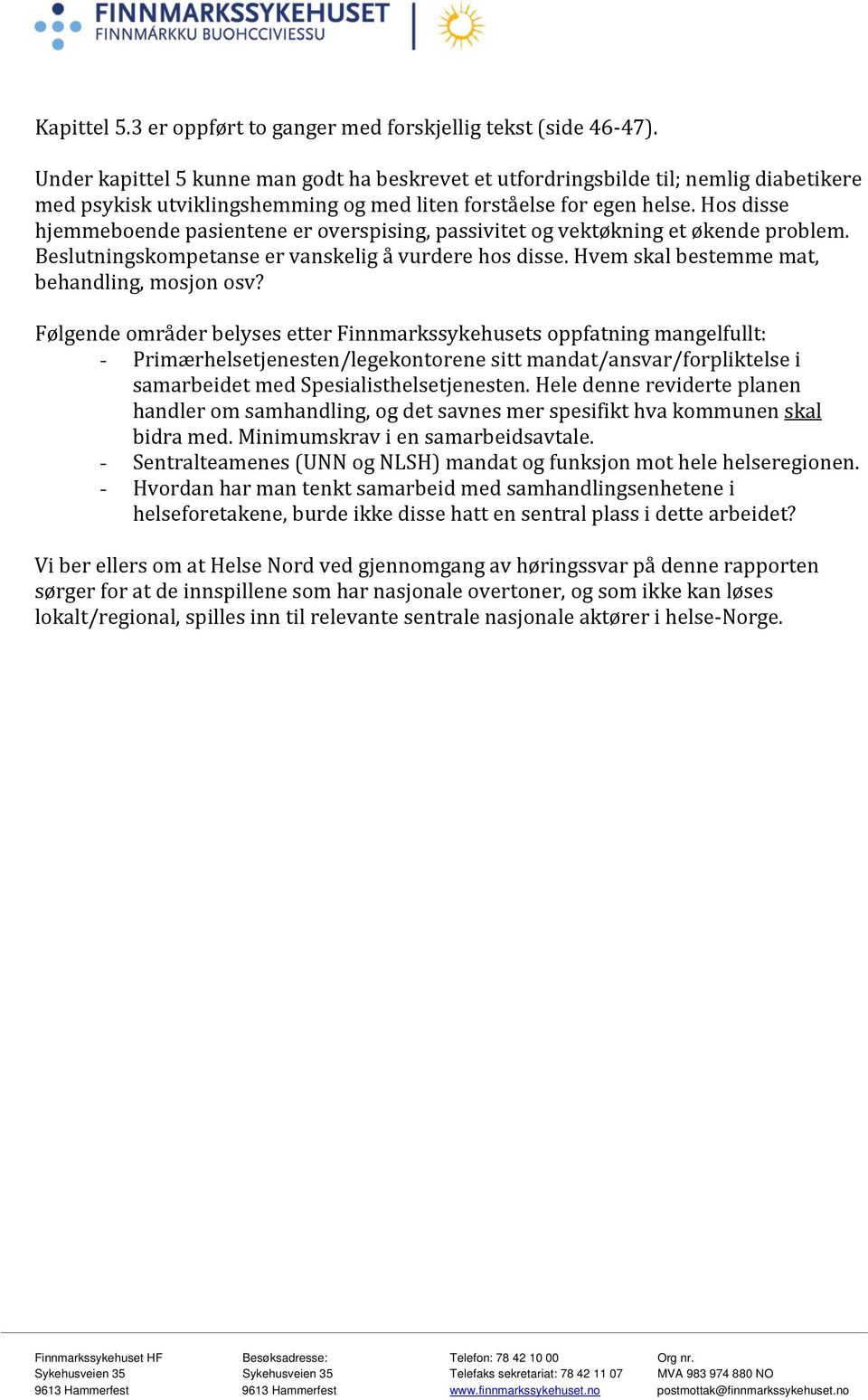 Hos disse hjemmeboende pasientene er overspising, passivitet og vektøkning et økende problem. Beslutningskompetanse er vanskelig å vurdere hos disse. Hvem skal bestemme mat, behandling, mosjon osv?