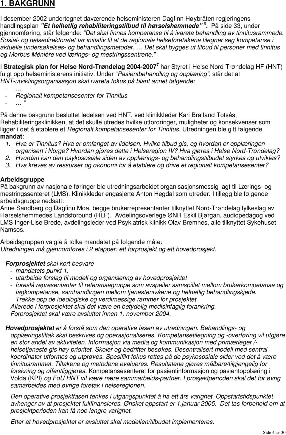 Sosial- og helsedirektoratet tar initiativ til at de regionale helseforetakene tilegner seg kompetanse i aktuelle undersøkelses- og behandlingsmetoder.