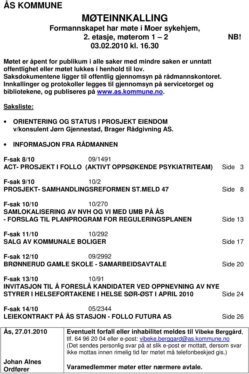 Innkallinger og protokoller legges til gjennomsyn på servicetorget og bibliotekene, og publiseres på www.as.kommune.no. Saksliste: ORIENTERING OG STATUS I PROSJEKT EIENDOM v/konsulent Jørn Gjennestad, Brager Rådgivning AS.