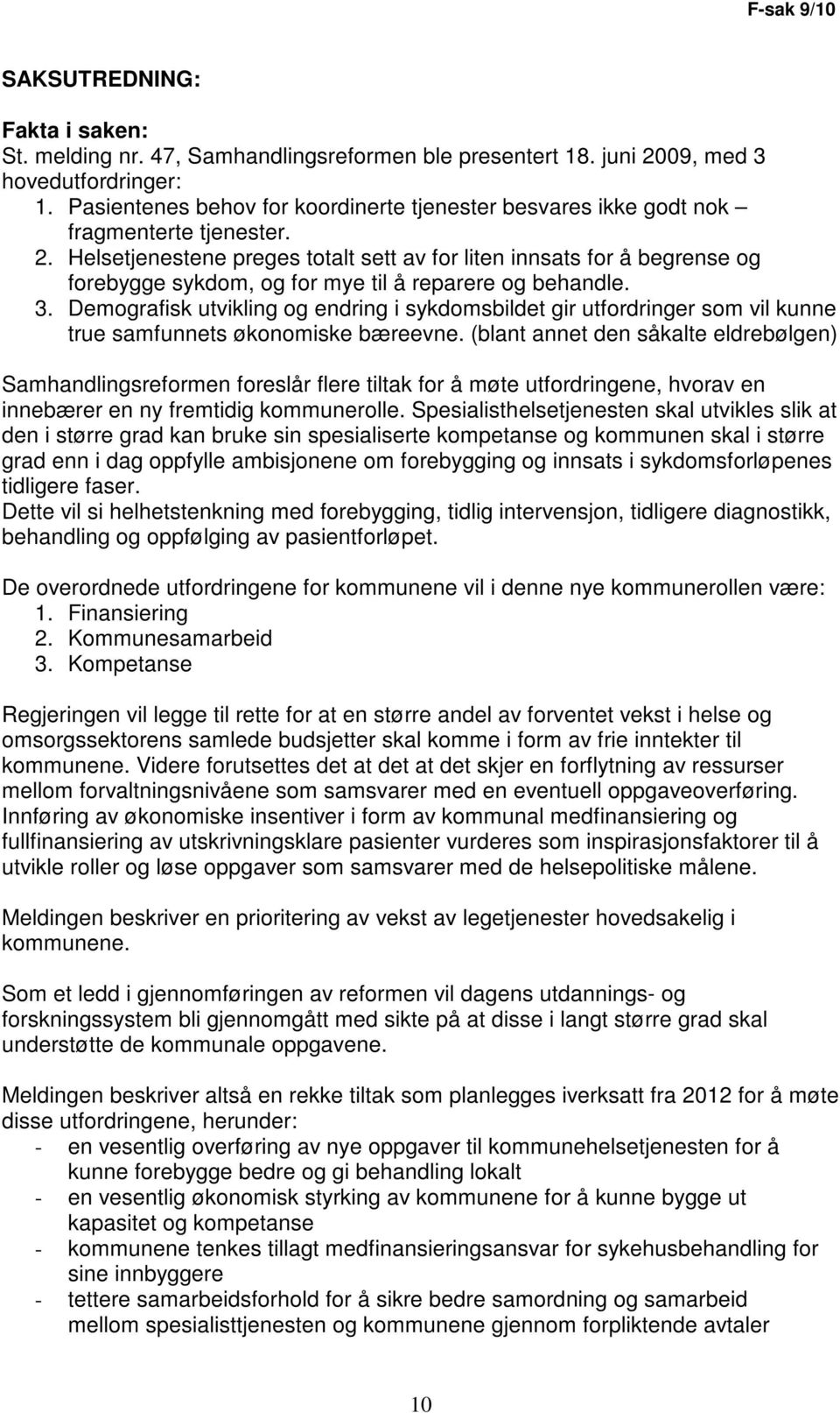 Helsetjenestene preges totalt sett av for liten innsats for å begrense og forebygge sykdom, og for mye til å reparere og behandle. 3.