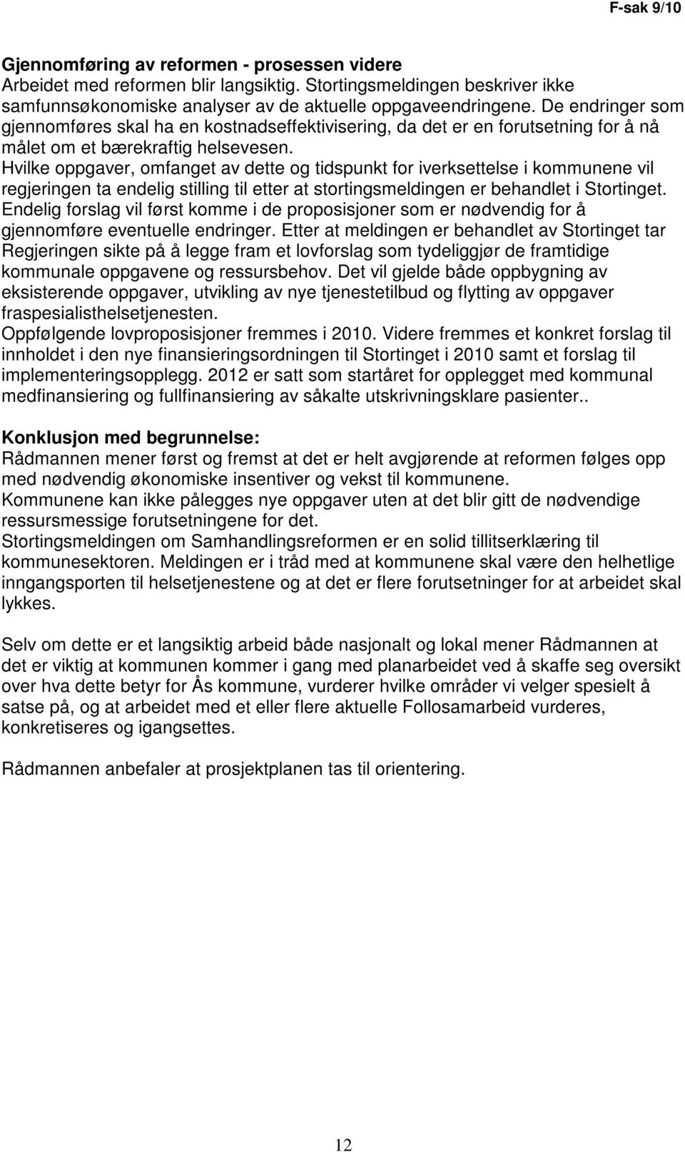 Hvilke oppgaver, omfanget av dette og tidspunkt for iverksettelse i kommunene vil regjeringen ta endelig stilling til etter at stortingsmeldingen er behandlet i Stortinget.