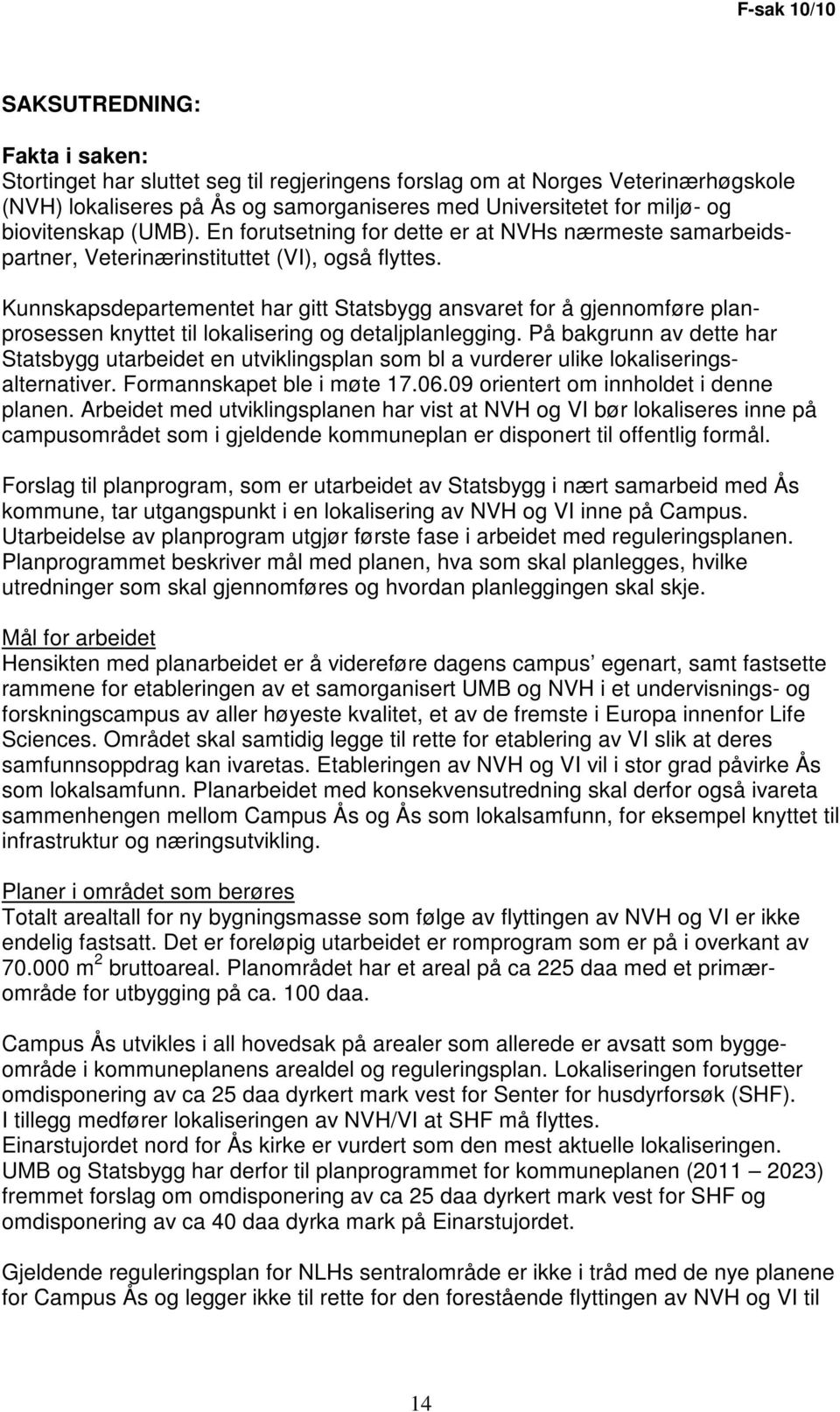 Kunnskapsdepartementet har gitt Statsbygg ansvaret for å gjennomføre planprosessen knyttet til lokalisering og detaljplanlegging.