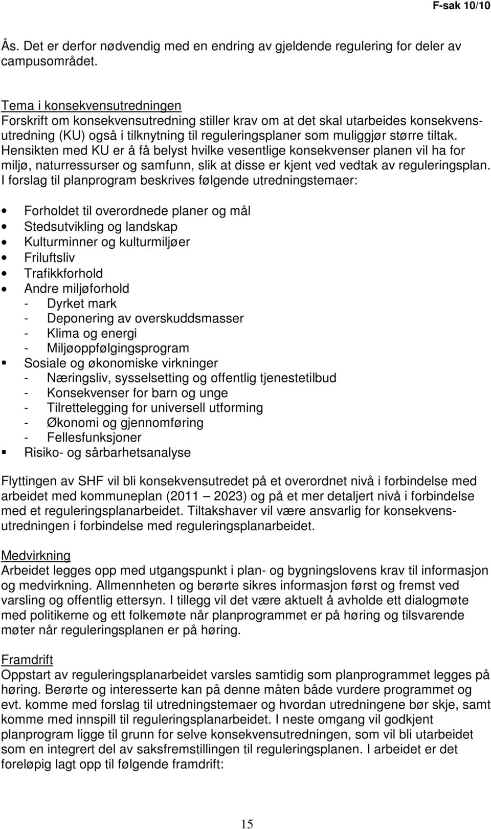 Hensikten med KU er å få belyst hvilke vesentlige konsekvenser planen vil ha for miljø, naturressurser og samfunn, slik at disse er kjent ved vedtak av reguleringsplan.