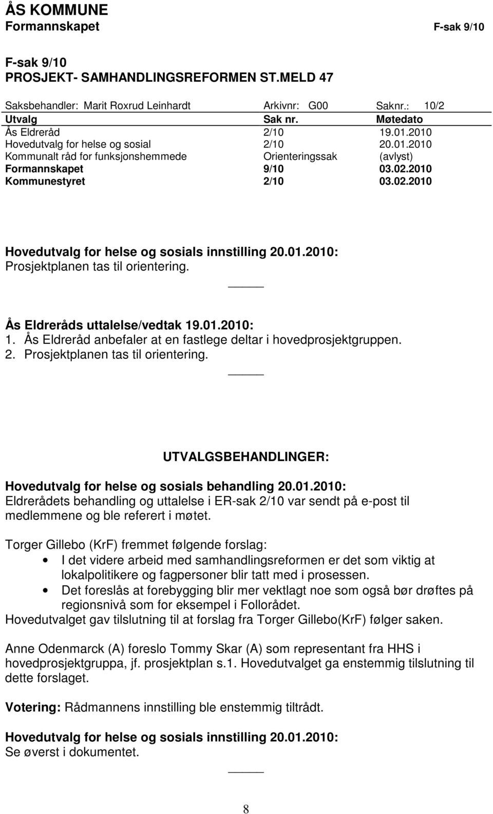 01.2010: Prosjektplanen tas til orientering. Ås Eldreråds uttalelse/vedtak 19.01.2010: 1. Ås Eldreråd anbefaler at en fastlege deltar i hovedprosjektgruppen. 2. Prosjektplanen tas til orientering. UTVALGSBEHANDLINGER: Hovedutvalg for helse og sosials behandling 20.