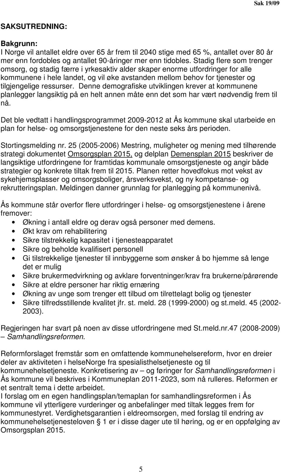 ressurser. Denne demografiske utviklingen krever at kommunene planlegger langsiktig på en helt annen måte enn det som har vært nødvendig frem til nå.