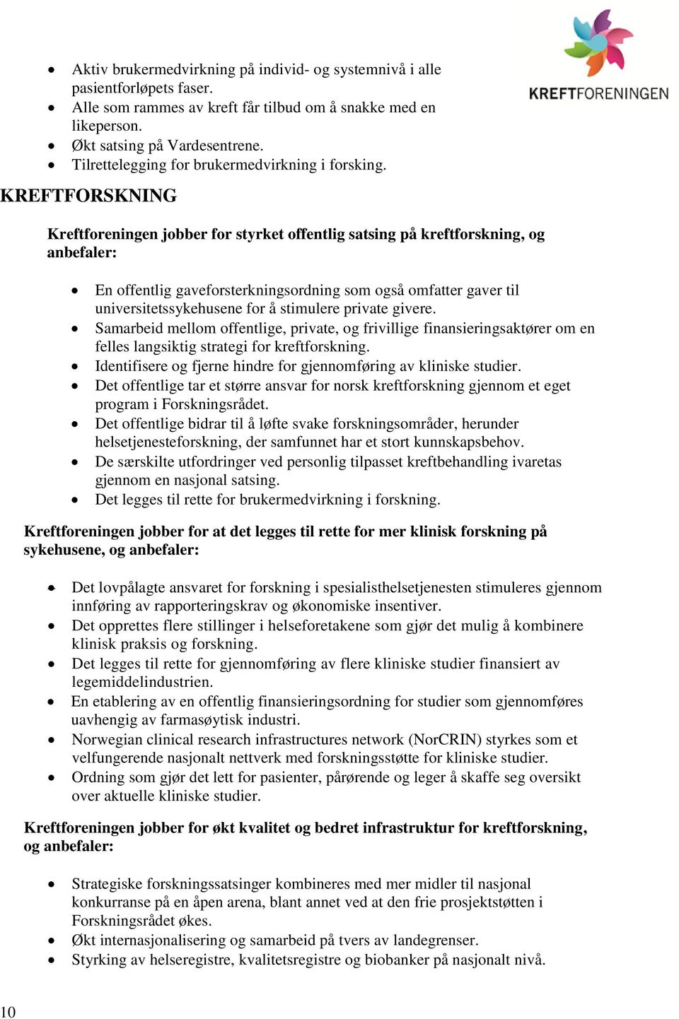 KREFTFORSKNING Kreftforeningen jobber for styrket offentlig satsing på kreftforskning, og En offentlig gaveforsterkningsordning som også omfatter gaver til universitetssykehusene for å stimulere