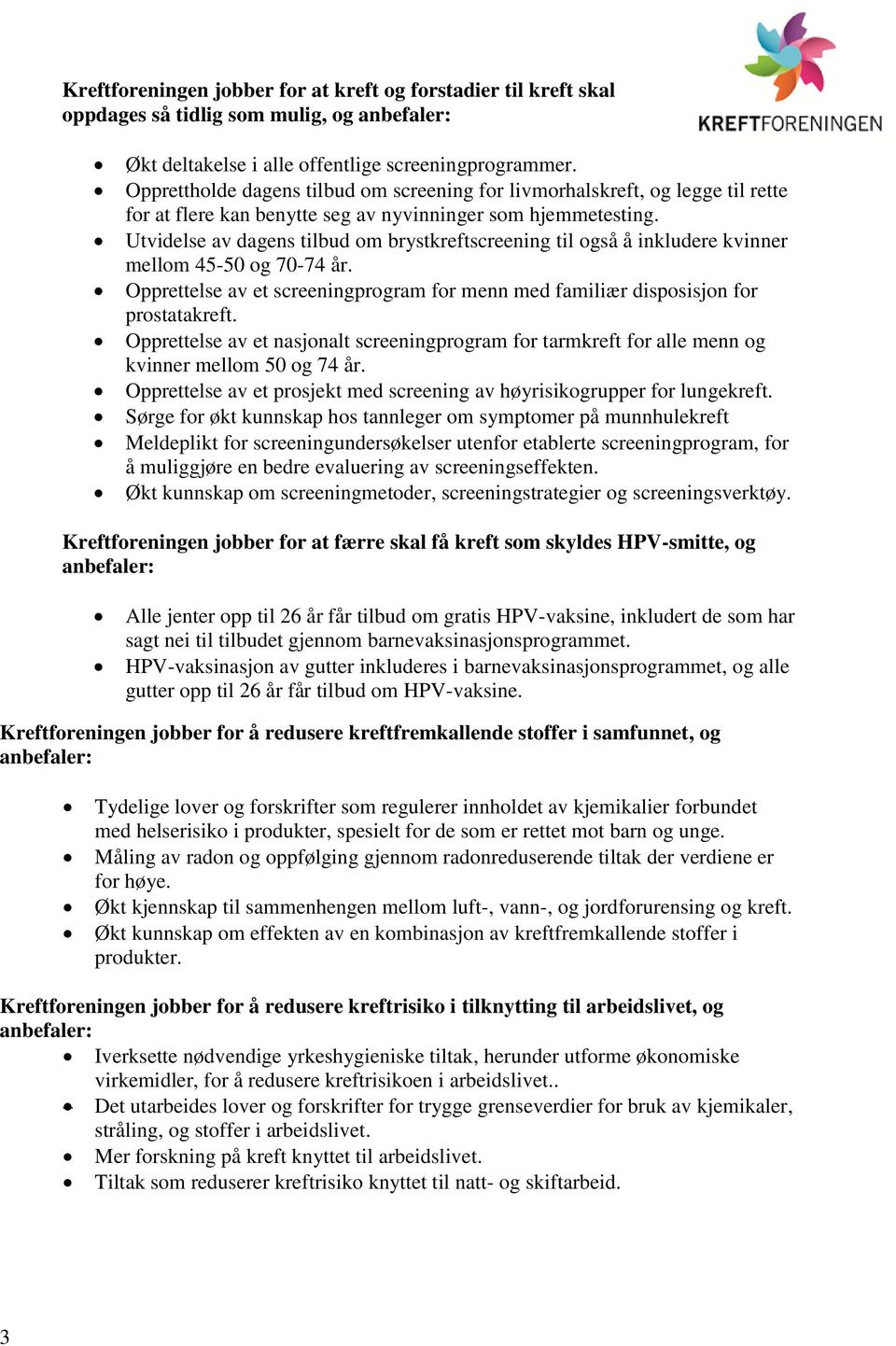 Utvidelse av dagens tilbud om brystkreftscreening til også å inkludere kvinner mellom 45-50 og 70-74 år. Opprettelse av et screeningprogram for menn med familiær disposisjon for prostatakreft.