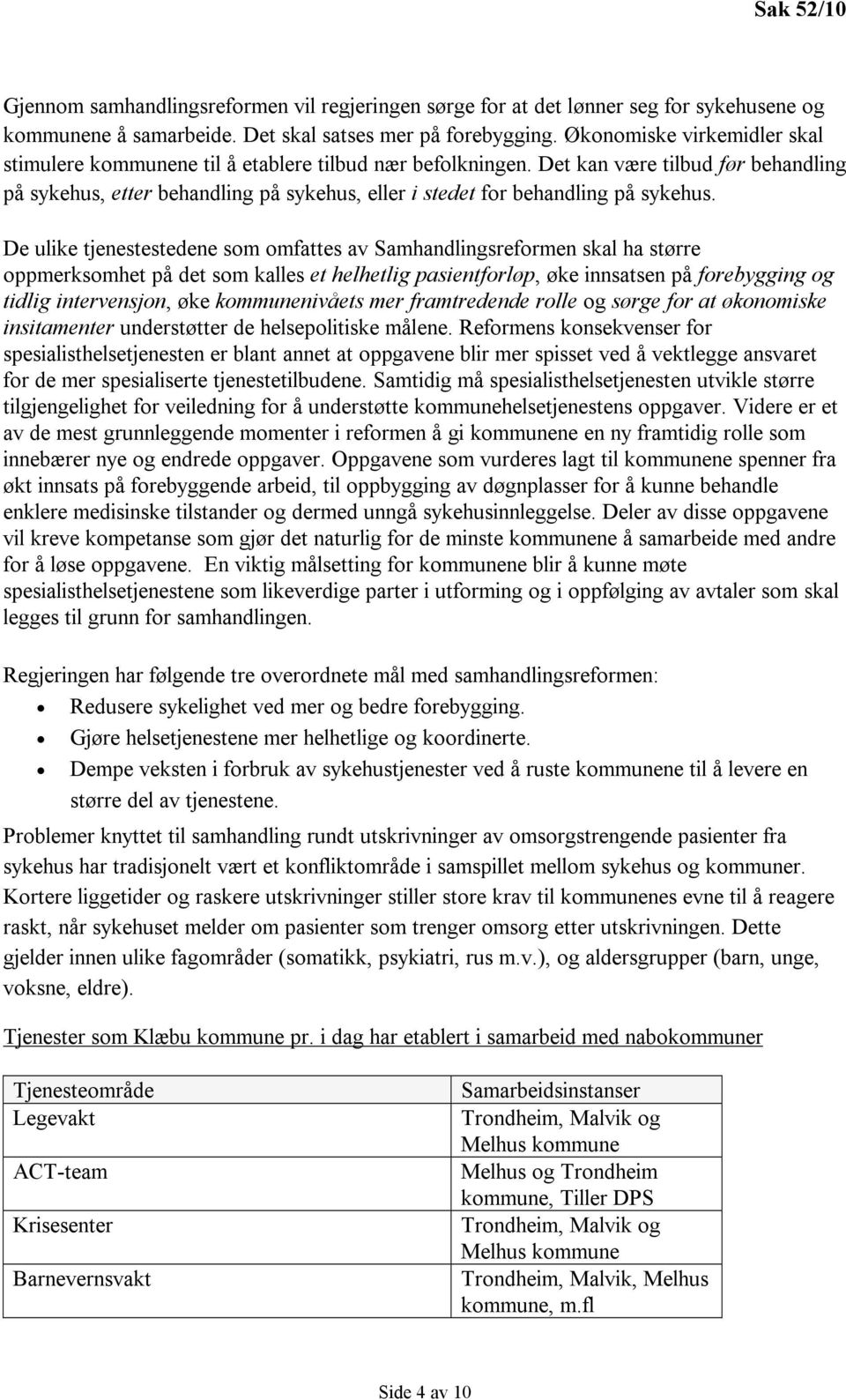 Det kan være tilbud før behandling på sykehus, etter behandling på sykehus, eller i stedet for behandling på sykehus.