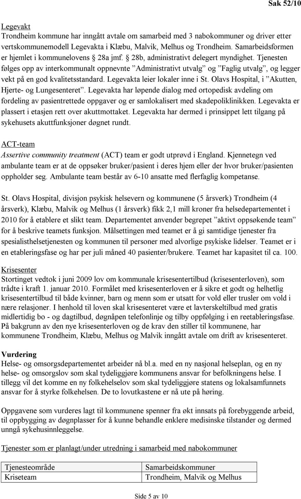 Tjenesten følges opp av interkommunalt oppnevnte Administrativt utvalg og Faglig utvalg, og legger vekt på en god kvalitetsstandard. Legevakta leier lokaler inne i St.