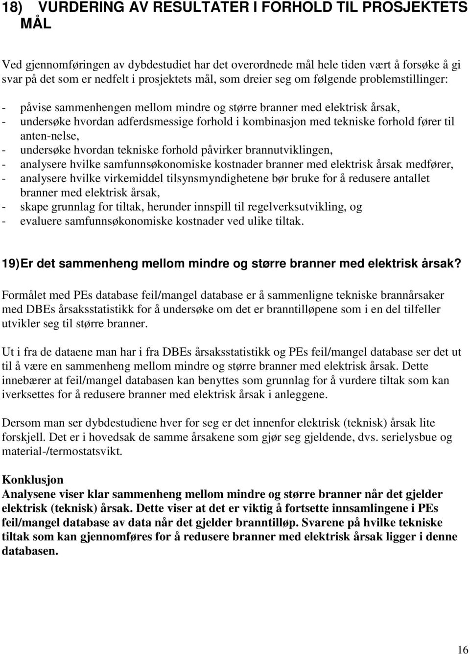 fører til anten-nelse, - undersøke hvordan tekniske forhold påvirker brannutviklingen, - analysere hvilke samfunnsøkonomiske kostnader branner med elektrisk årsak medfører, - analysere hvilke