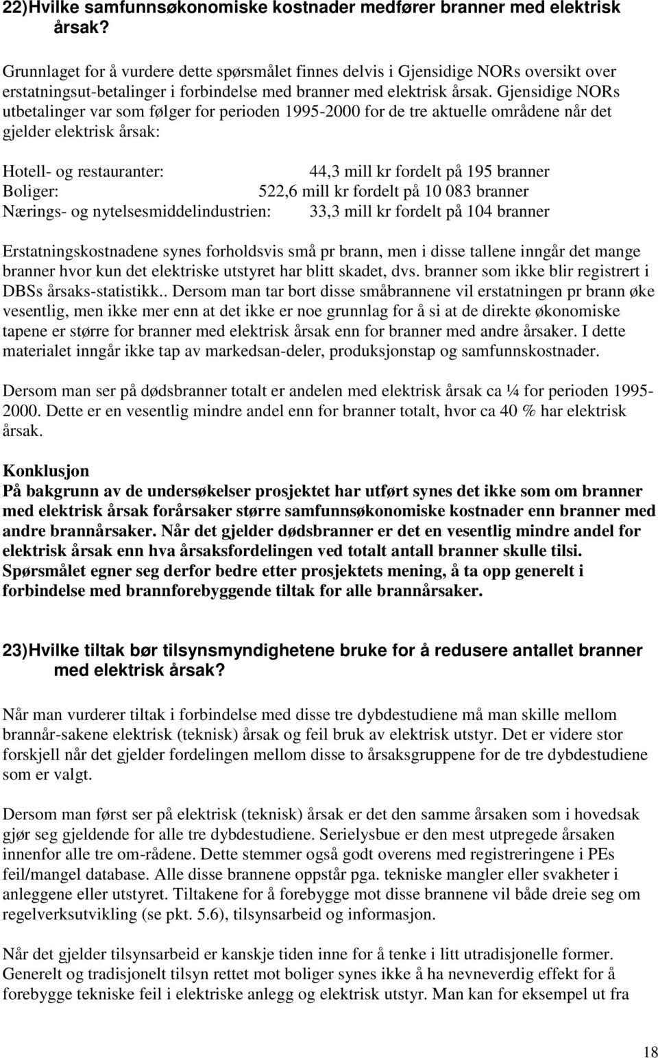 Gjensidige NORs utbetalinger var som følger for perioden 1995-2000 for de tre aktuelle områdene når det gjelder elektrisk årsak: Hotell- og restauranter: 44,3 mill kr fordelt på 195 branner Boliger: