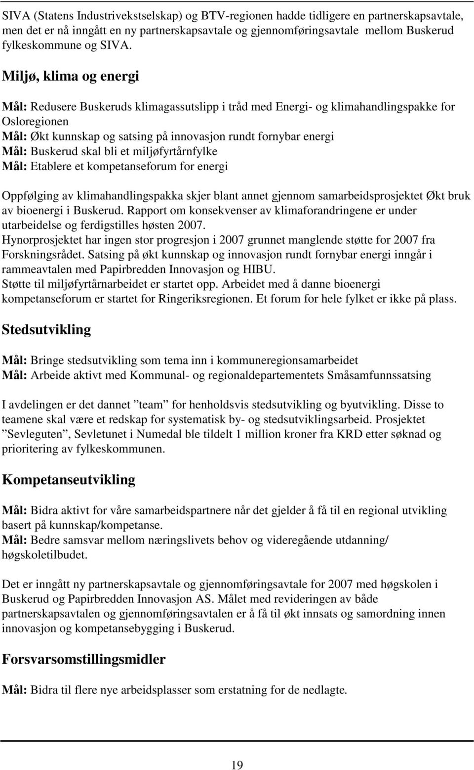 Buskerud skal bli et miljøfyrtårnfylke Mål: Etablere et kompetanseforum for energi Oppfølging av klimahandlingspakka skjer blant annet gjennom samarbeidsprosjektet Økt bruk av bioenergi i Buskerud.