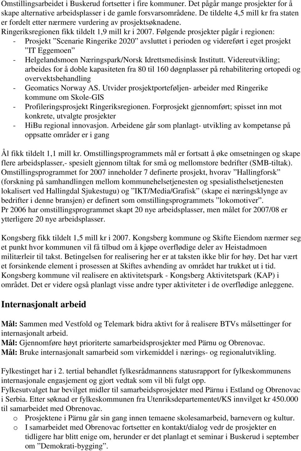 Følgende prosjekter pågår i regionen: - Prosjekt Scenarie Ringerike 2020 avsluttet i perioden og videreført i eget prosjekt IT Eggemoen - Helgelandsmoen Næringspark/Norsk Idrettsmedisinsk Institutt.